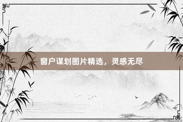窗户谋划图片精选，灵感无尽