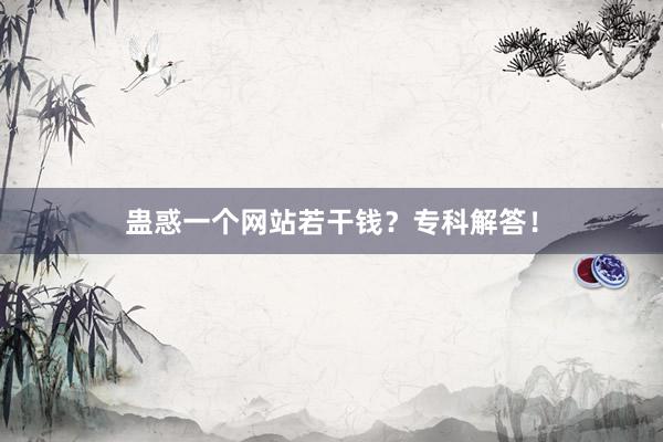 蛊惑一个网站若干钱?专科解答!